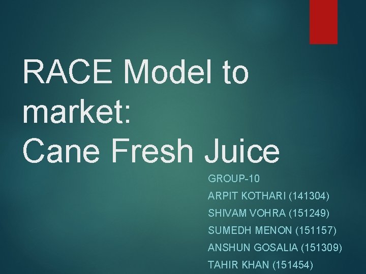 RACE Model to market: Cane Fresh Juice GROUP-10 ARPIT KOTHARI (141304) SHIVAM VOHRA (151249)