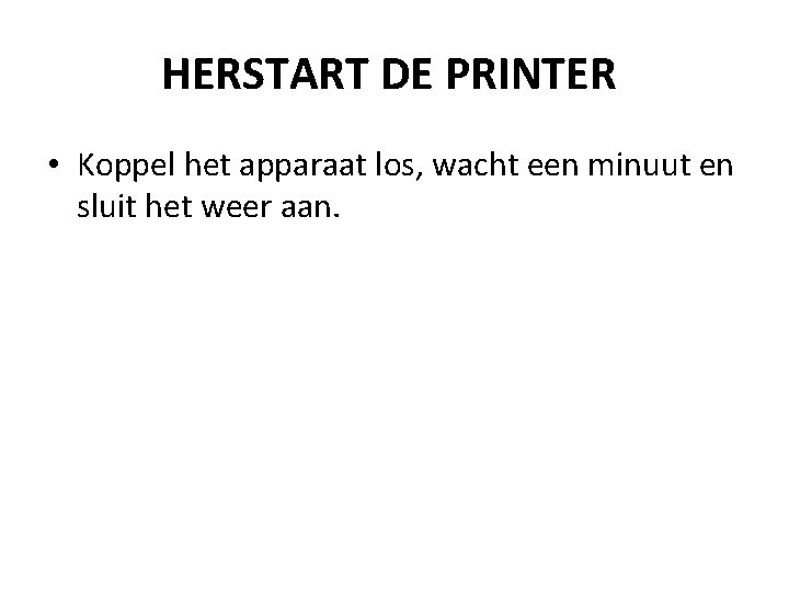 HERSTART DE PRINTER • Koppel het apparaat los, wacht een minuut en sluit het HERSTART DE PRINTER • Koppel het apparaat los, wacht een minuut en sluit het