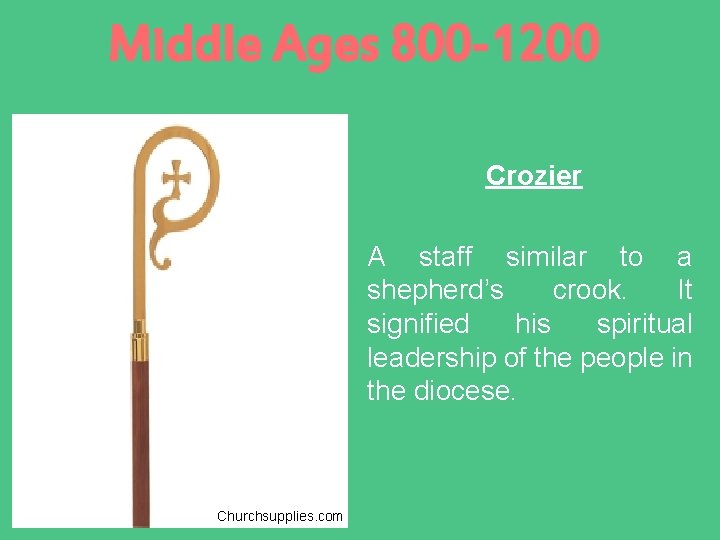 Middle Ages 800 -1200 Crozier A staff similar to a shepherd’s crook. It signified