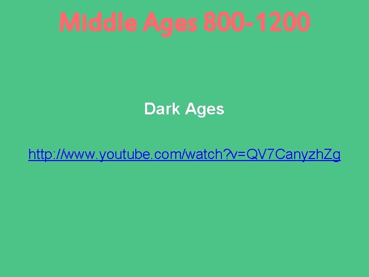 Middle Ages 800 -1200 Dark Ages http: //www. youtube. com/watch? v=QV 7 Canyzh. Zg