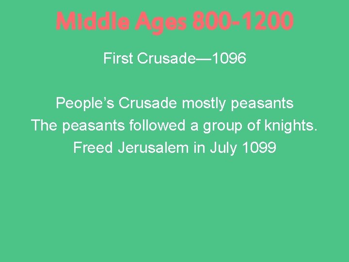 Middle Ages 800 -1200 First Crusade— 1096 People’s Crusade mostly peasants The peasants followed