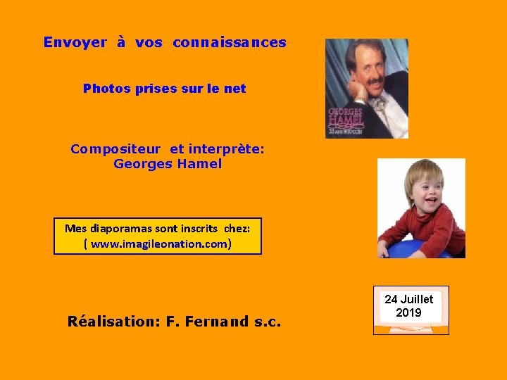 Envoyer à vos connaissances Photos prises sur le net Compositeur et interprète: Georges Hamel