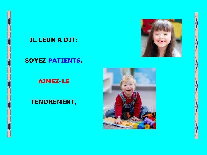 IL LEUR A DIT: SOYEZ PATIENTS, . AIMEZ-LE TENDREMENT, . 