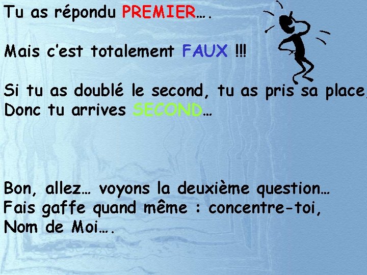 Tu as répondu PREMIER…. Mais c’est totalement FAUX !!! Si tu as doublé le