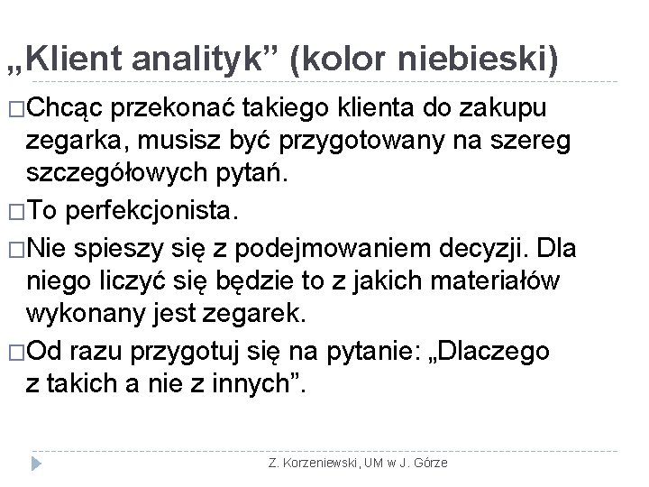 „Klient analityk” (kolor niebieski) �Chcąc przekonać takiego klienta do zakupu zegarka, musisz być przygotowany