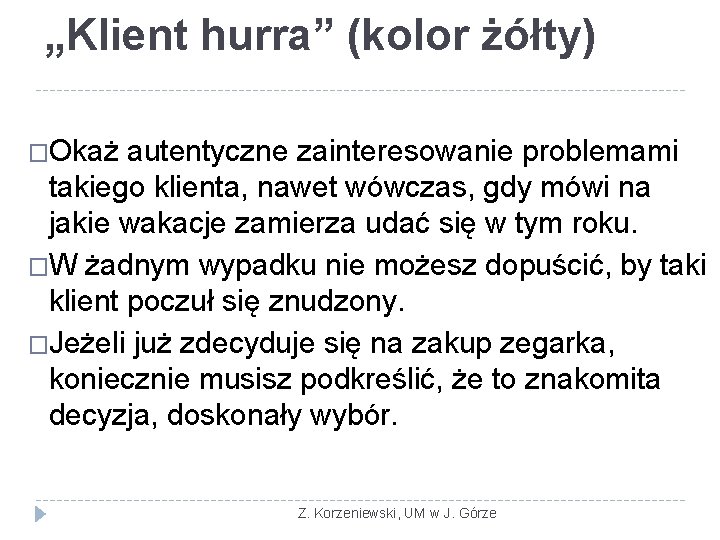 „Klient hurra” (kolor żółty) �Okaż autentyczne zainteresowanie problemami takiego klienta, nawet wówczas, gdy mówi