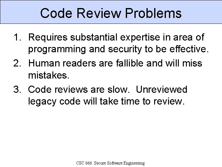 Code Review Problems 1. Requires substantial expertise in area of programming and security to