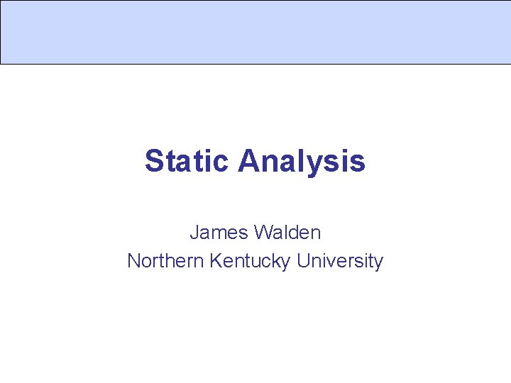 Static Analysis James Walden Northern Kentucky University 