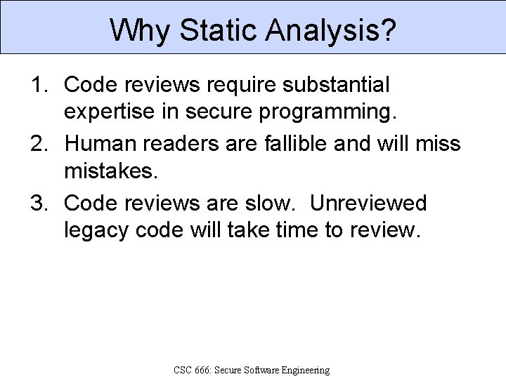 Why Static Analysis? 1. Code reviews require substantial expertise in secure programming. 2. Human