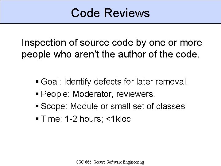 Code Reviews Inspection of source code by one or more people who aren’t the