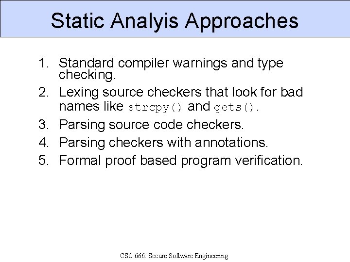 Static Analyis Approaches 1. Standard compiler warnings and type checking. 2. Lexing source checkers
