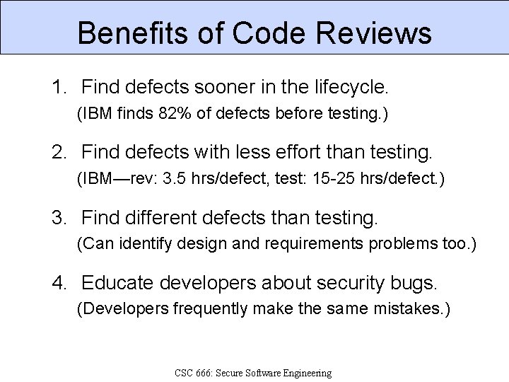 Benefits of Code Reviews 1. Find defects sooner in the lifecycle. (IBM finds 82%