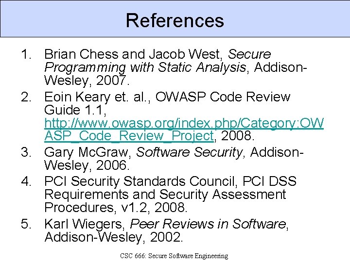 References 1. Brian Chess and Jacob West, Secure Programming with Static Analysis, Addison. Wesley,