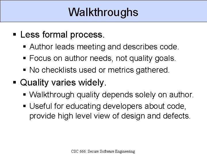 Walkthroughs § Less formal process. § Author leads meeting and describes code. § Focus