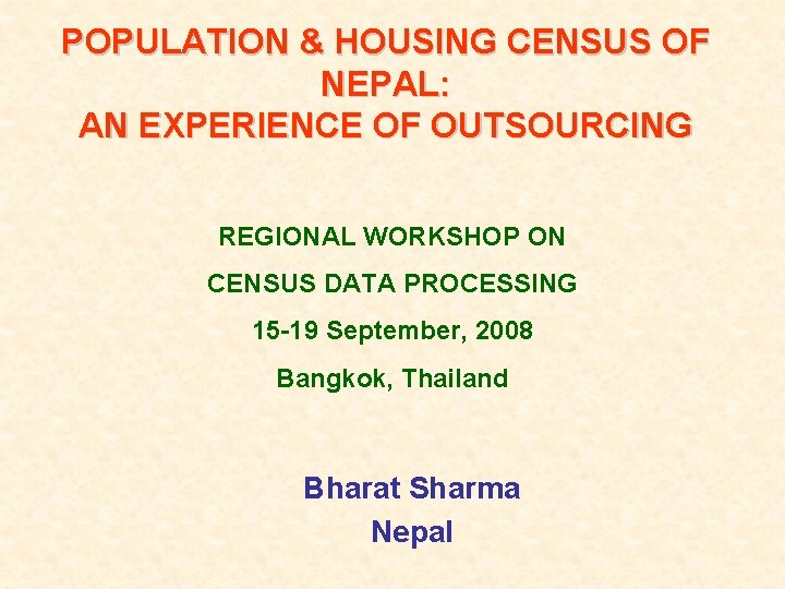 POPULATION & HOUSING CENSUS OF NEPAL: AN EXPERIENCE OF OUTSOURCING REGIONAL WORKSHOP ON CENSUS