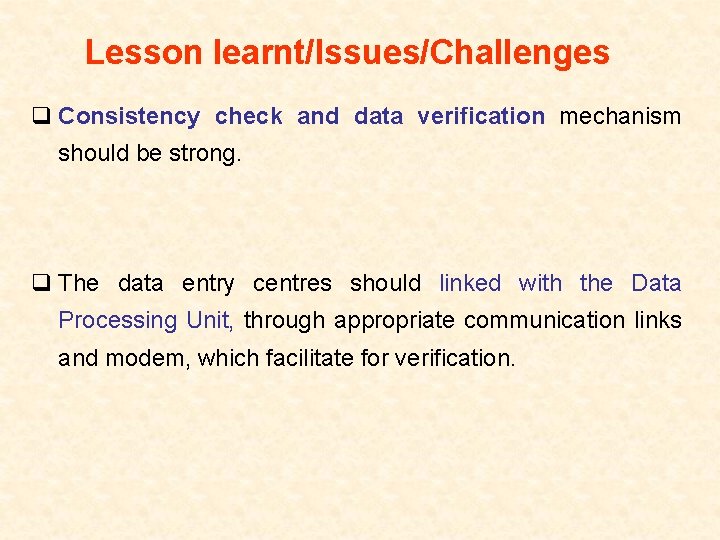 Lesson learnt/Issues/Challenges q Consistency check and data verification mechanism should be strong. q The