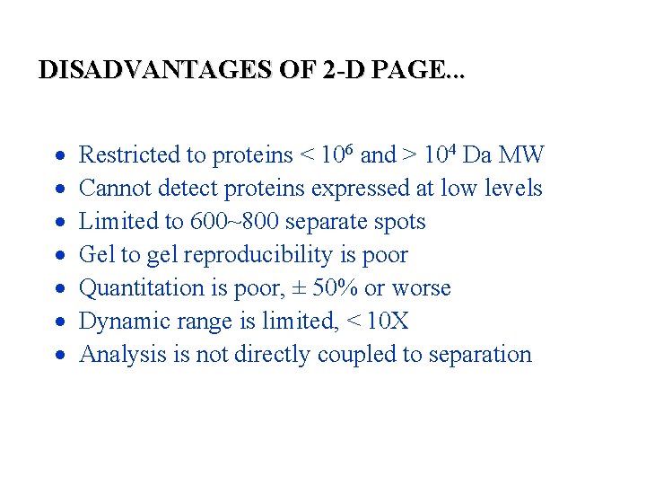 DISADVANTAGES OF 2 -D PAGE. . . Restricted to proteins < 106 and >