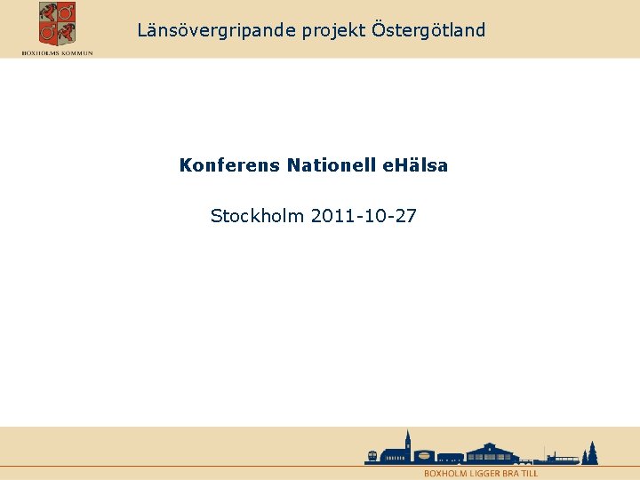 Länsövergripande projekt Östergötland Konferens Nationell e. Hälsa Stockholm 2011 -10 -27 