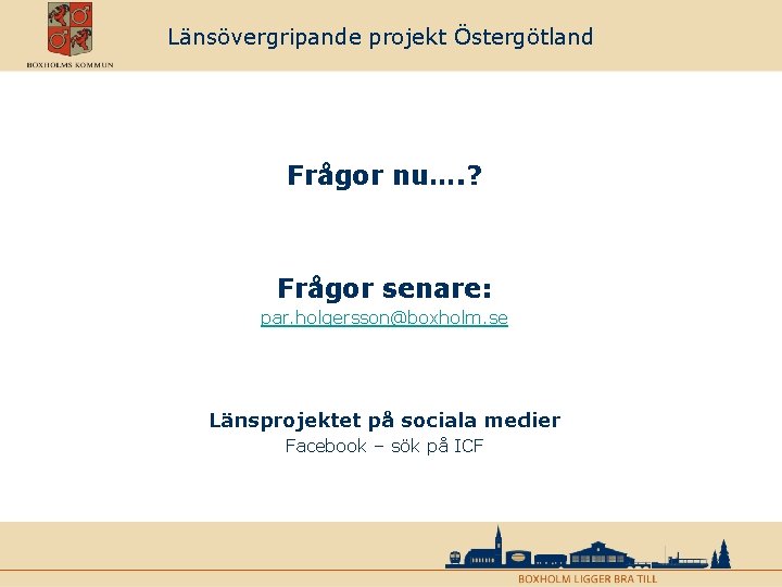 Länsövergripande projekt Östergötland Frågor nu…. ? Frågor senare: par. holgersson@boxholm. se Länsprojektet på sociala