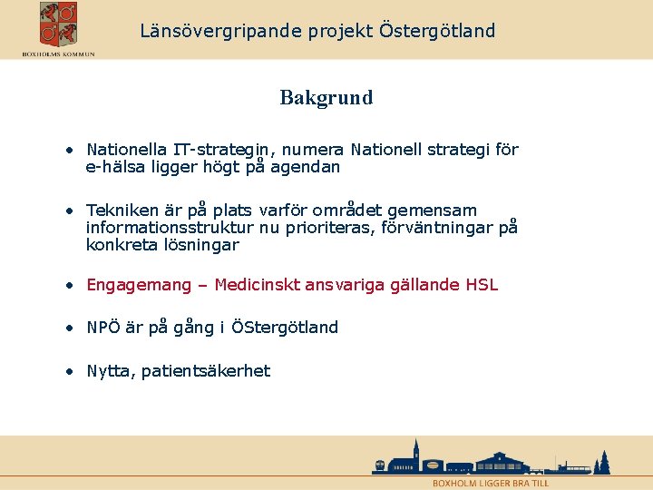 Länsövergripande projekt Östergötland Bakgrund • Nationella IT-strategin, numera Nationell strategi för e-hälsa ligger högt Länsövergripande projekt Östergötland Bakgrund • Nationella IT-strategin, numera Nationell strategi för e-hälsa ligger högt