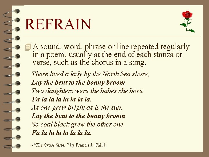 REFRAIN 4 A sound, word, phrase or line repeated regularly in a poem, usually