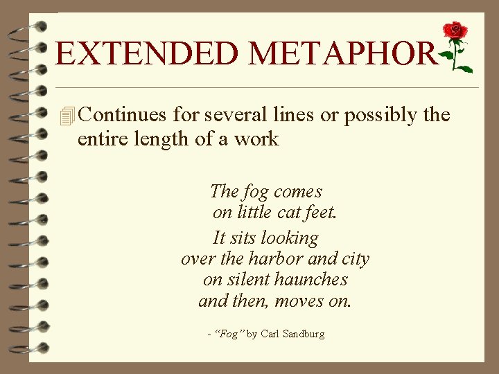 EXTENDED METAPHOR 4 Continues for several lines or possibly the entire length of a