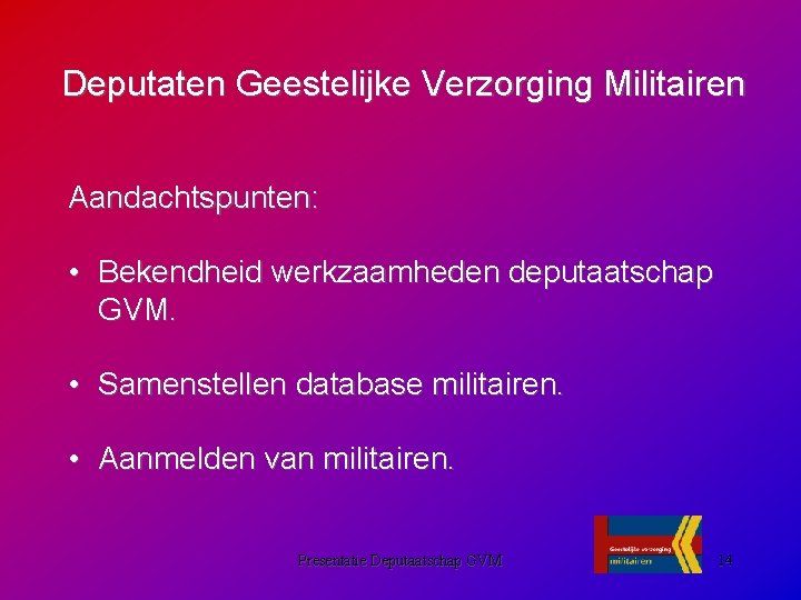 Deputaten Geestelijke Verzorging Militairen Aandachtspunten: • Bekendheid werkzaamheden deputaatschap GVM. • Samenstellen database militairen.