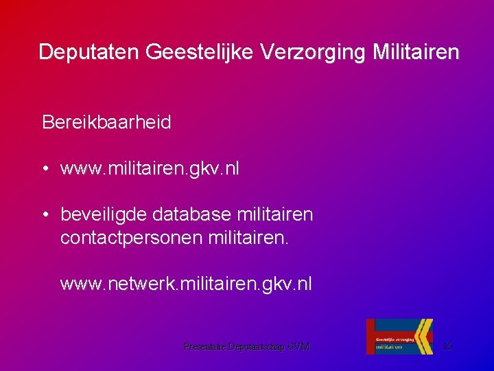 Deputaten Geestelijke Verzorging Militairen Bereikbaarheid • www. militairen. gkv. nl • beveiligde database militairen