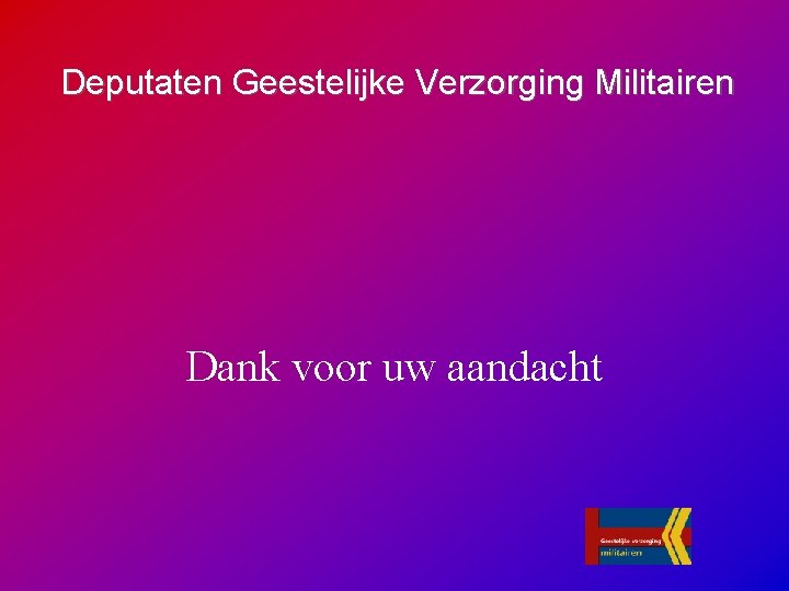 Deputaten Geestelijke Verzorging Militairen Dank voor uw aandacht 