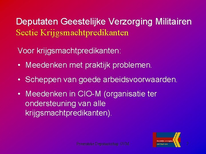 Deputaten Geestelijke Verzorging Militairen Sectie Krijgsmachtpredikanten Voor krijgsmachtpredikanten: • Meedenken met praktijk problemen. •