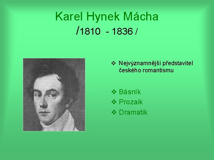 Karel Hynek Mácha /1810 - 1836 / v Nejvýznamnější představitel českého romantismu v Básník