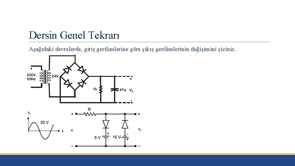 Dersin Genel Tekrarı Aşağıdaki devrelerde, giriş gerilimlerine göre çıkış gerilimlerinin değişimini çiziniz. 