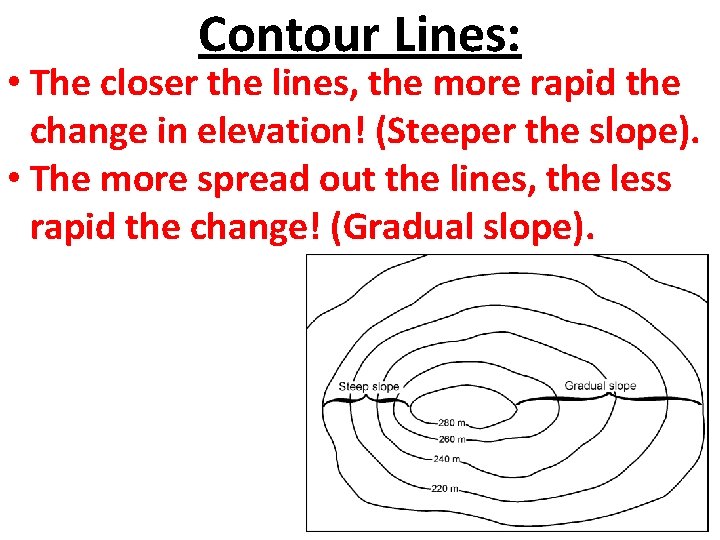 Contour Lines: • The closer the lines, the more rapid the change in elevation!