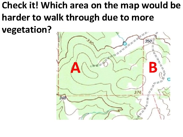 Check it! Which area on the map would be harder to walk through due