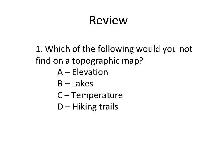 Review 1. Which of the following would you not find on a topographic map?