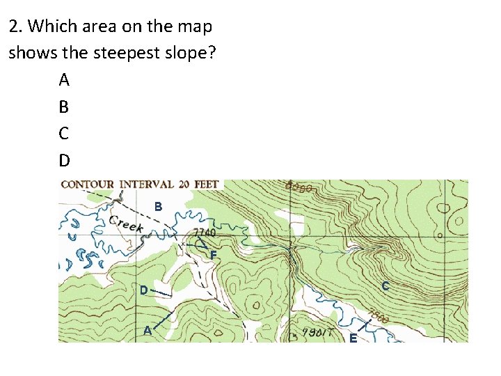 2. Which area on the map shows the steepest slope? A B C D