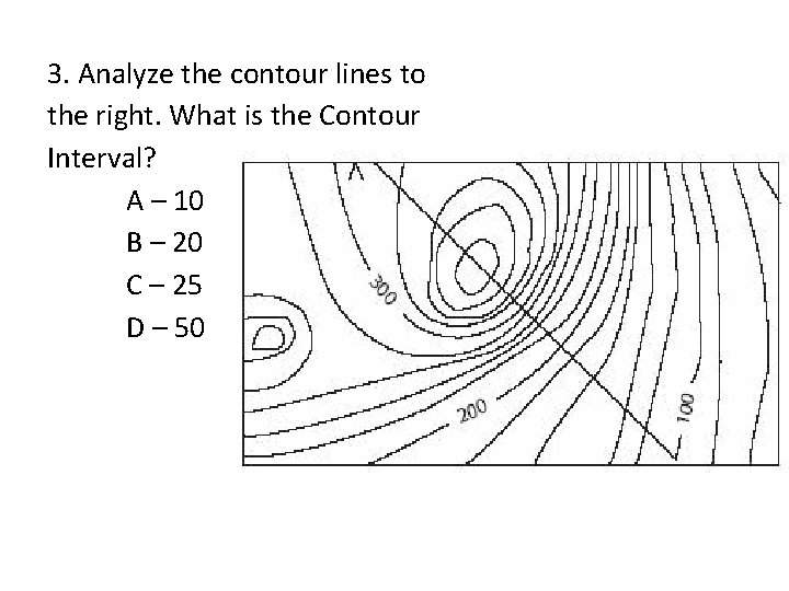 3. Analyze the contour lines to the right. What is the Contour Interval? A