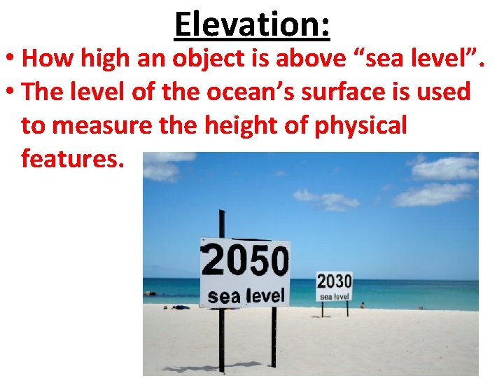 Elevation: • How high an object is above “sea level”. • The level of