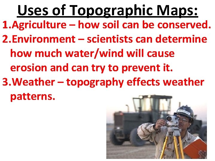 Uses of Topographic Maps: 1. Agriculture – how soil can be conserved. 2. Environment
