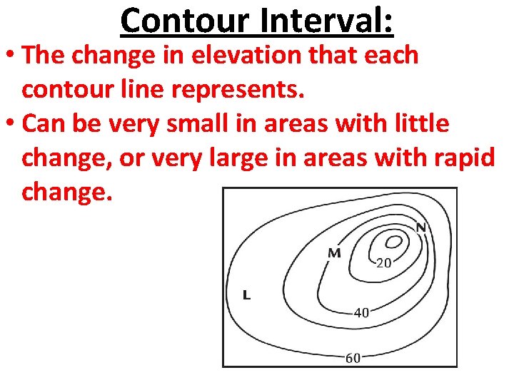 Contour Interval: • The change in elevation that each contour line represents. • Can