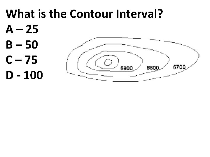 What is the Contour Interval? A – 25 B – 50 C – 75