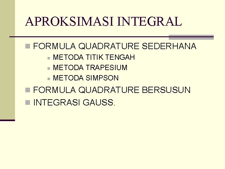 APROKSIMASI INTEGRAL n FORMULA QUADRATURE SEDERHANA n n n METODA TITIK TENGAH METODA TRAPESIUM