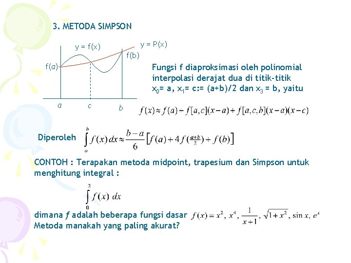 3. METODA SIMPSON y = P(x) y = f(x) f(b) f(a) a Fungsi f