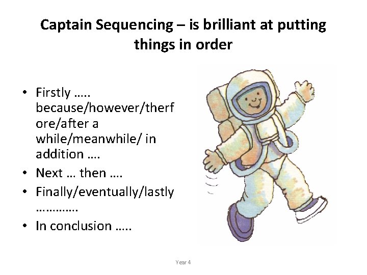 Captain Sequencing – is brilliant at putting things in order • Firstly …. .