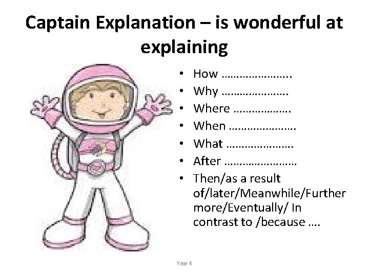 Captain Explanation – is wonderful at explaining • • Year 4 How …………………. .