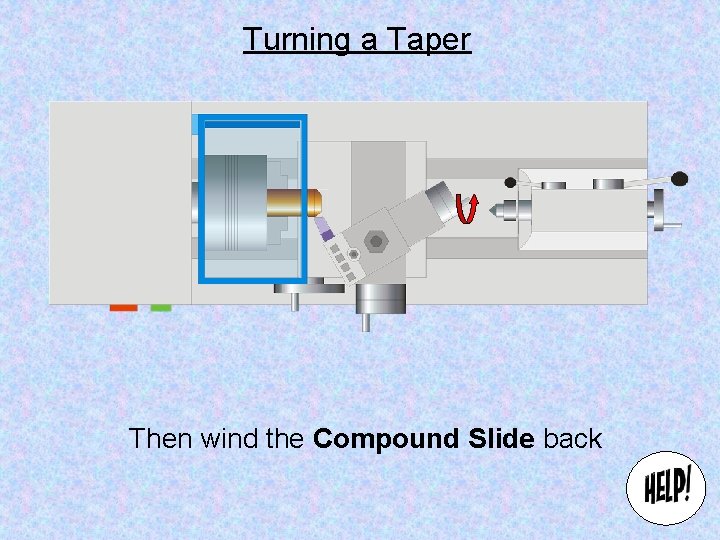 Turning a Taper Then wind the Compound Slide back 