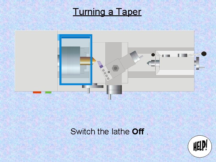 Turning a Taper Switch the lathe Off. 