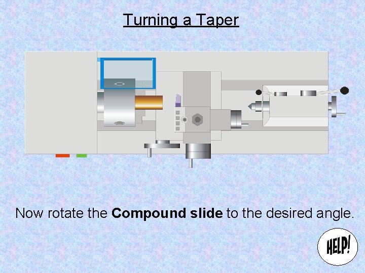 Turning a Taper Now rotate the Compound slide to the desired angle. 