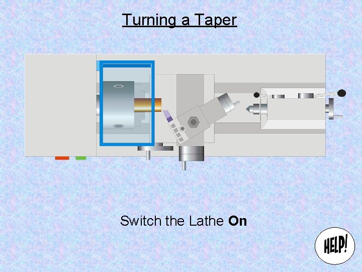 Turning a Taper Switch the Lathe On 