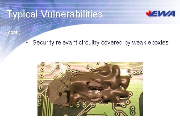 Typical Vulnerabilities (cont. ) • Security relevant circuitry covered by weak epoxies Typical Vulnerabilities (cont. ) • Security relevant circuitry covered by weak epoxies